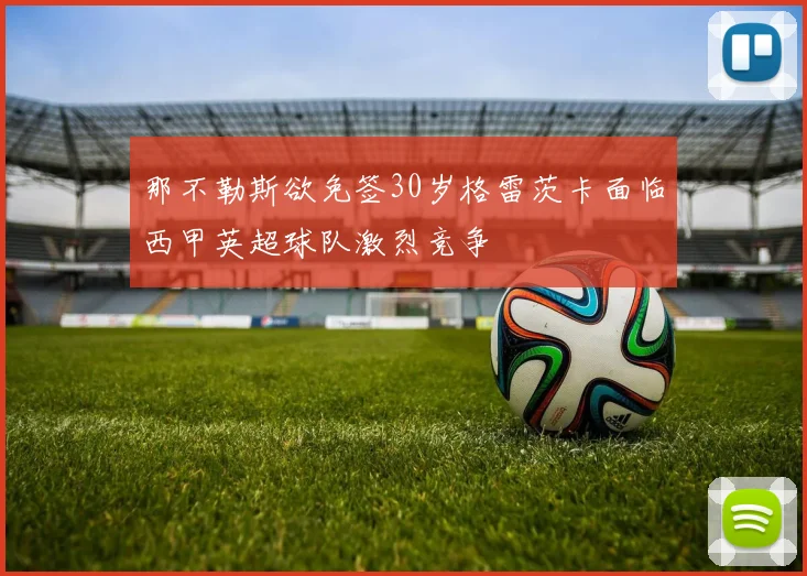 那不勒斯欲免签30岁格雷茨卡面临西甲英超球队激烈竞争