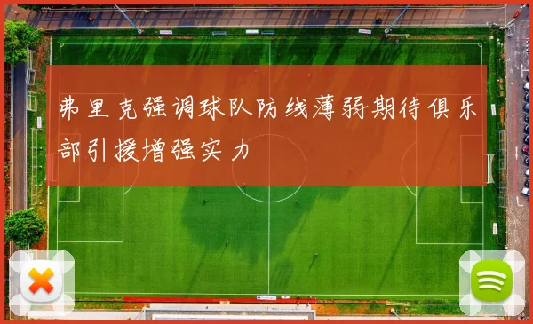 弗里克强调球队防线薄弱期待俱乐部引援增强实力
