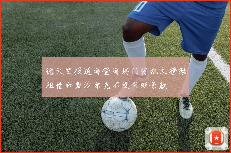 德天空报道海登海姆门将凯文穆勒租借加盟沙尔克不设买断条款